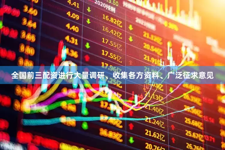 全国前三配资进行大量调研、收集各方资料、广泛征求意见
