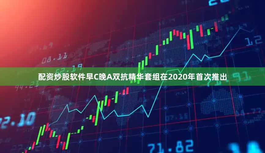 配资炒股软件早C晚A双抗精华套组在2020年首次推出