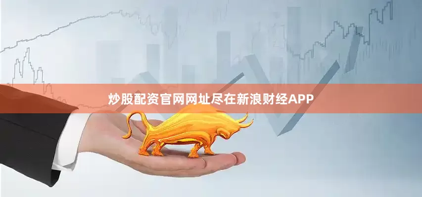 炒股配资官网网址尽在新浪财经APP