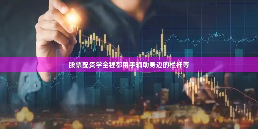 股票配资学全程都用手辅助身边的栏杆等