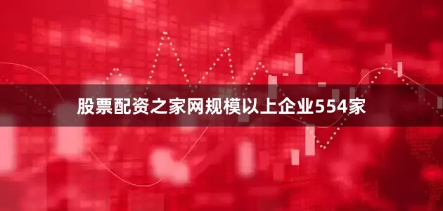 股票配资之家网规模以上企业554家