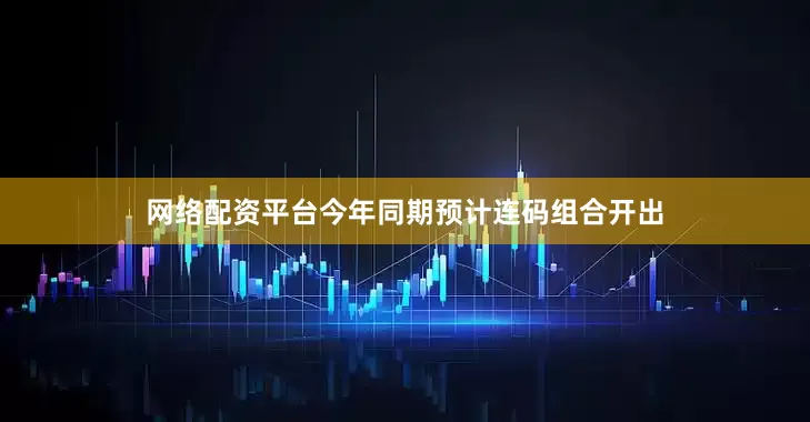 网络配资平台今年同期预计连码组合开出